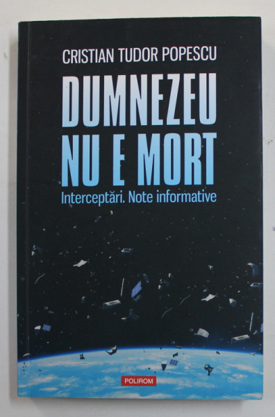 DUMNEZEU NU E MORT - INTERCEPTARI. NOTE INFORMATIVE de CRISTIAN TUDOR POPESCU , 2022 , DEDICATIE *