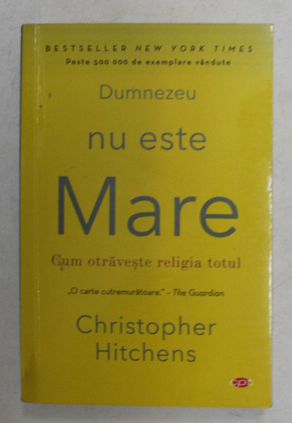 DUMNEZEU NU ESTE MARE , CUM OTRAVESTE RELIGIA TOTUL de CHRISTOPHER HITCHENS , 2018
