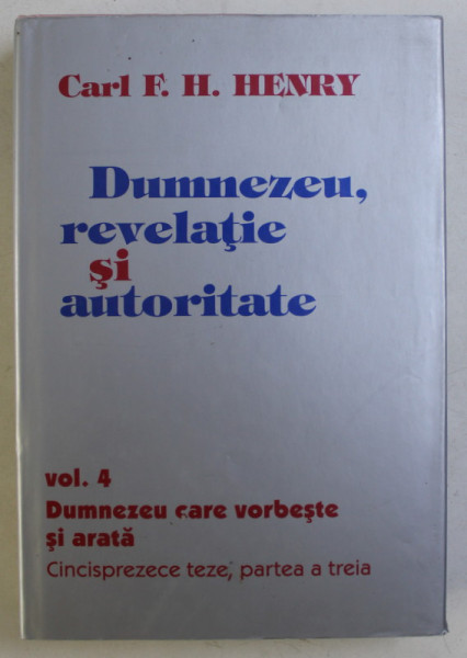 DUMNEZEU , REVELATIE SI AUTORITATE , VOLUMUL IV de CARL F. H. HENRY , 1999