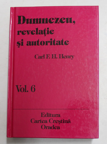 DUMNEZEU , REVELATIE SI AUTORITATE , VOLUMUL VI , PARTEA A DOUA de CARL F. H. HENRY , 2000