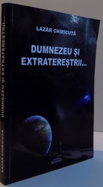 DUMNEZEU SI EXTRATERESTRII de LAZAR CHIRICUTA , 2016