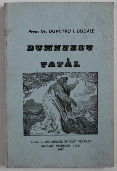 DUMNEZEU TATAL de Preot Dr. DUMITRU I. BODALE , 1987 DEDICATIE*