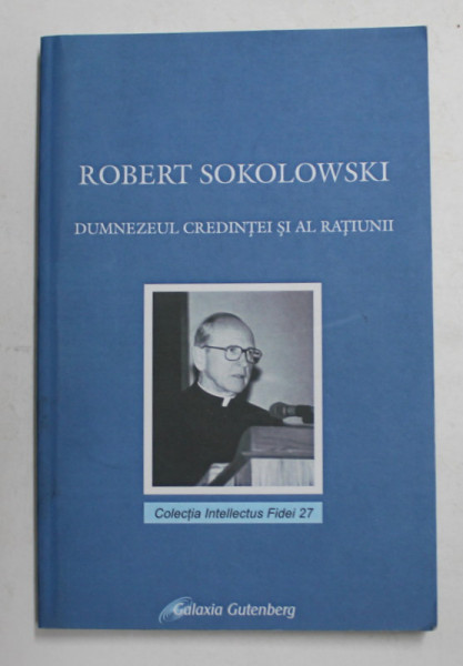 DUMNEZEUL CREDINTEI SI AL RATIUNII de ROBERT SOKOLOWSKI , 2007