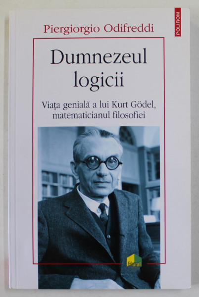 DUMNEZEUL LOGICII , VIATA GENIALA A LUI KURT GODEL , MATEMATICIANUL FILOSOFIEI de PIERGIORGIO ODIFREDDI , 2020