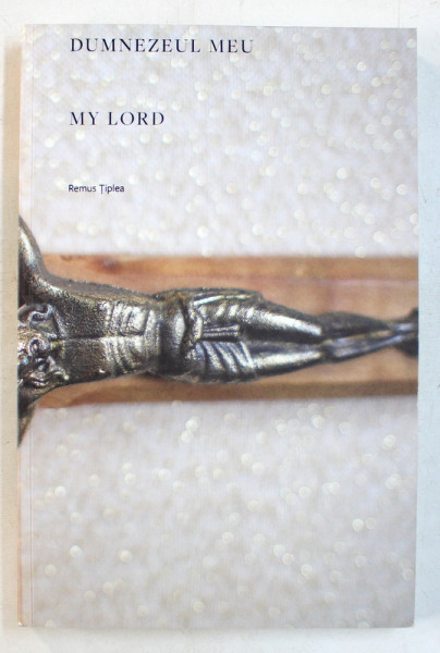 DUMNEZEUL MEU / MY LORD de REMUS TIPLEA , ALBUM DE FOTOGRAFIE , TEXT BILINGV , ROMANA  - ENGLEZA , 2018 * MINIMA UZURA