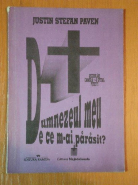 DUMNEZEUL MEU DE CE M-AI PARASIT ? de JUSTIN STEFAN PAVEN