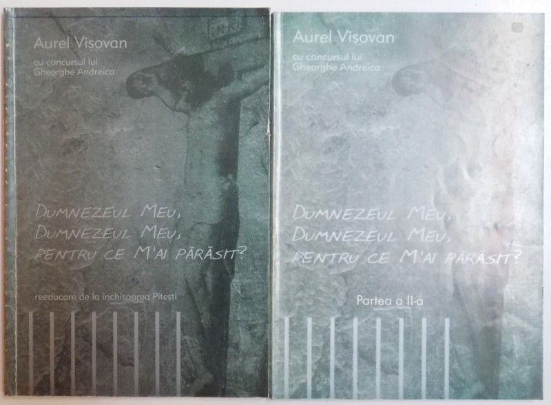 DUMNEZEUL MEU, DUMNEZEUL MEU, PENTRU CE M- AI PARASIT? - REEDUCAREA DE LA INCHISOAREA PITESTI VOL. I - II de AUREL VISOVAN , 1999