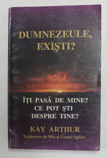 DUMNEZEULE , EXISTI ? ITI PASA DE MINE ? CE POT STI DESPRE TINE ? de KAY ARTHUR , 1994