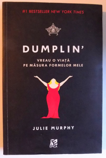 DUMPLIN ' - VREAU O VIATA PE MASURA FORMELOR MELE de JULIE MURPHY , 2017