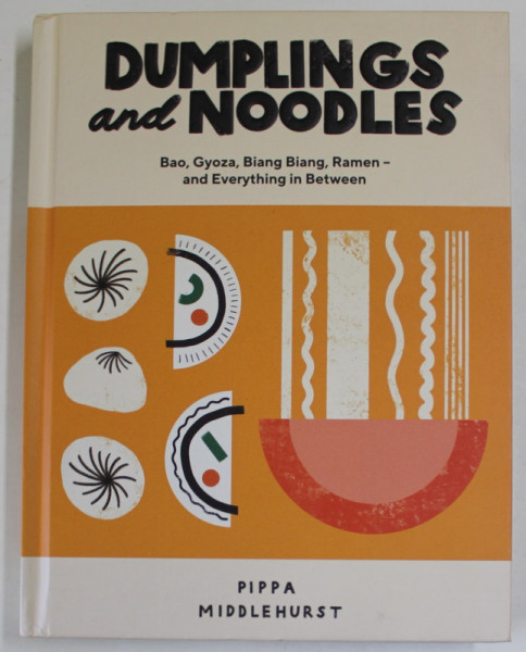 DUMPLINGS AND NOODLES , BAO , GYOZA , BIANG BIANG , RAMEN - AND EVERYTHING IN BETWEEN by PIPPA MIDDLEHURST , 2021