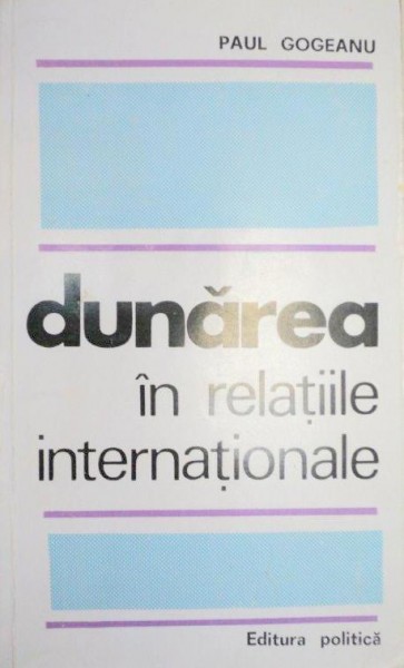 DUNAREA IN RELATIILE INTERNATIONALE-PAUL GOGEANU  1970