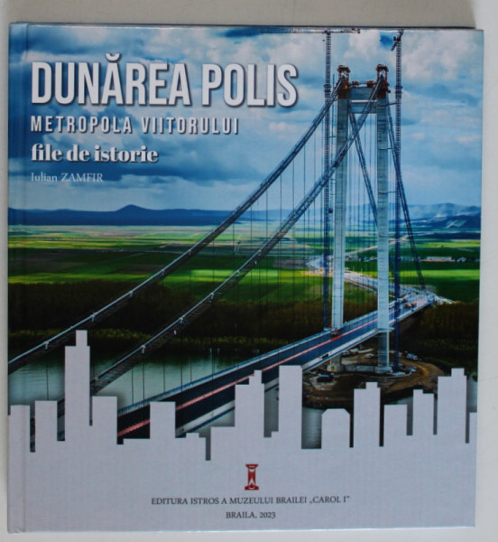 DUNAREA POLIS , METROPOLA VIITORULUI , FILE DE ISTORIE de IULIAN ZAMFIR , 2023