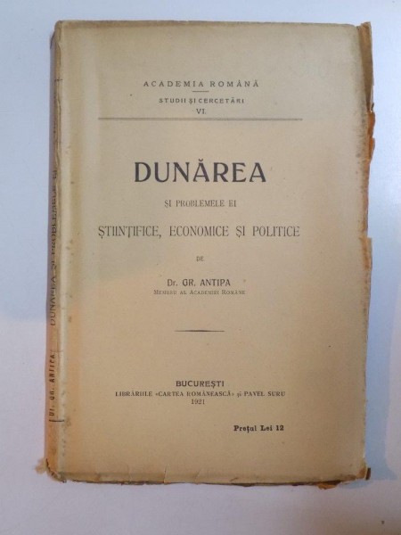 DUNAREA SI PROBLEMELE EI STIINTIFICE , ECONOMICE SI POLITICE DE GR. ANTIPA , 1921