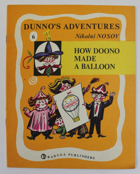 DUNNO 'S ADVENTURES by NIKOLAI NOSOV , drawings by BORIS KALAUSHIN  - 6. HOWN DOONO MADE A BALLON  , 1984