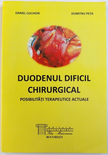 DUODENUL  DIFICIL CHIRURGICAL  - POSIBILITATI TERAPEUTICE ACTUALE de DANIEL COHIOR si DUMITRU PETA
