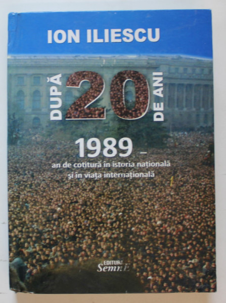 DUPA 20 DE ANI 1989 - AN DE COTITURA IN ISTORIA NATIONALA SI IN VIATA INTERNATIONALA de ION ILIESCU , 2010