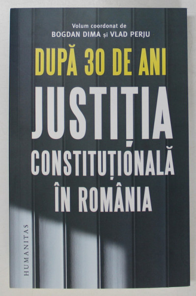 DUPA 30 DE ANI , JUSTITIA CONSTITUTIONALA IN ROMANIA , volum coordonat de BOGDAN DIMA si VLAD PERJU , 2023