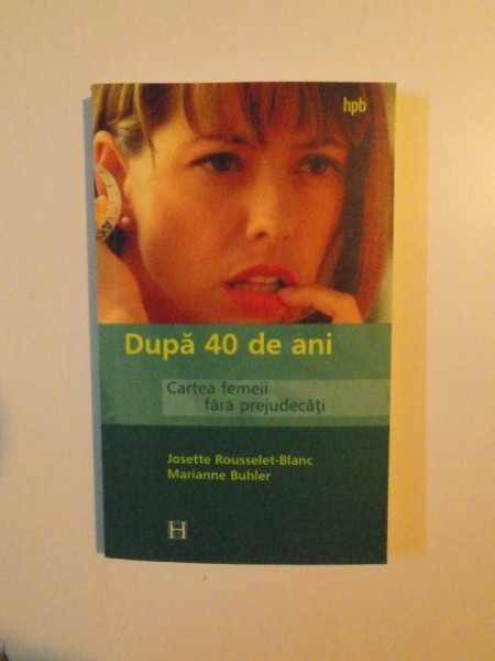 DUPA 40 DE ANI , CARTEA FEMEII FARA PREJUDECATI de JOSETTE ROUSSELET - BLANC , MARIANNE BUHLER , 2000