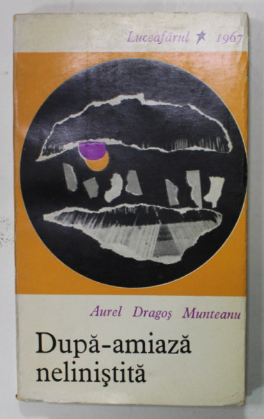 DUPA - AMIAZA NELINISTITA de AUREL DRAGOS MUNTEANU , PROZA SCURTA , VOLUM DE DEBUT , EDITIE PRINCEPS , 1967