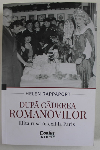 DUPA CADEREA ROMANOVILOR , ELITA RUSA IN EXIL LA PARIS de HELEN RAPPAPORT , 2023