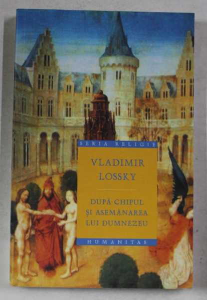 DUPA CHIPUL SI ASEMANAREA LUI DUMNEZEU de VLADIMIR LOSSKY , 2006 *PREZINTA SUBLINIERI CU EVIDENTIATORUL