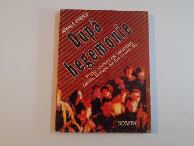 DUPA HEGEMONIE PATRU SCENARII DE SECURITATE PENTRU EUROPA DE EST IN ANII '90 de  MIHAIL E. IONESCU 1993