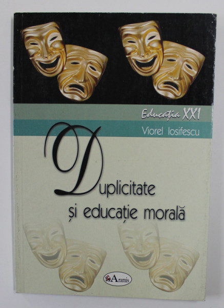DUPLICITATE SI EDUCATIE MORALA de VIOREL IOSIFESCU , 2004 , COPERTA SPATE CONTINE HALOURI DE APA