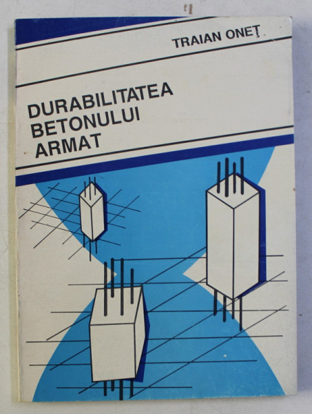 DURABILITATEA BETONULUI ARMAT de TRAIAN ONET , 1994