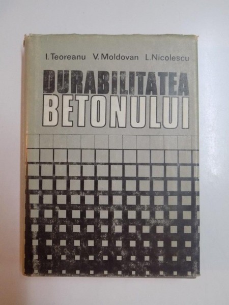 DURABILITATEA BETONULUI de I. TEODOREANU , L. NICOLESCU, 1982