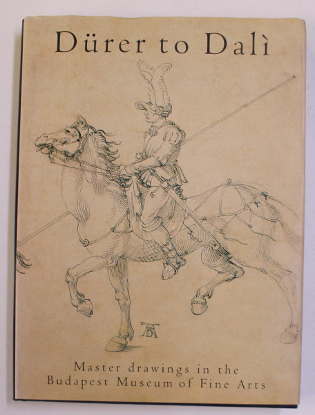 DURER TO DALI - MASTER DRAWINGS IN THE BUDAPEST MUSEUM OF FINE ARTS , edited by TEREZ GERSZI , ANII '2000