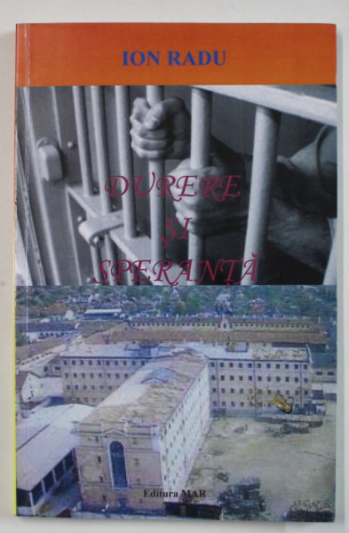 DURERE SI SPERANTA de ION RADU , 2013 , DEDICATIE * , AMINTIRI DIN INCHISORILE COMUNISTE *
