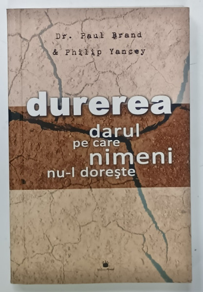 DUREREA , DARUL PE CARE NIMENI NU - L DORESTE de Dr. PAUL BRAND si PHILIP YANCEY , 2006
