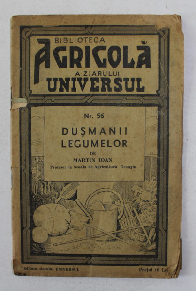DUSMANII LEGUMELOR de MARTIN IOAN , SERIA ' BIBLIOTECA AGRICOLA A ZIARULUI UNIVERSUL '  , NR. 56 , 1936