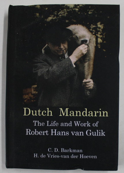DUTCH MANDARIN , THE LIFE AND WORK OF ROBERT HANS VAN GULIK by C.D. BARKMAN and H. de VRIES - van der HOEVEN , 2018