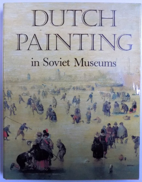 DUTCH PAINTING  - IN SOVIET MUSEUMS WITH 322 PLATES , 240 IN FULL COLOR , 1982