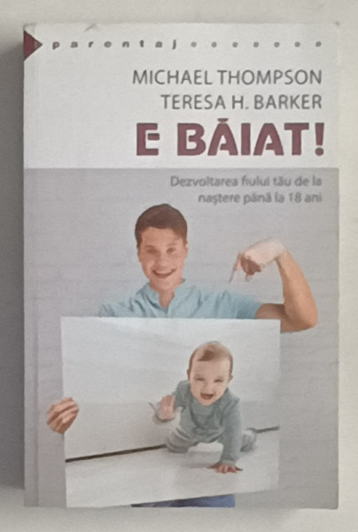 E BAIAT ! DEZVOLTAREA FIULUI TAU DE LA NASTERE PANA LA 18 ANI de MICHAEL THOMPSON si TERESA H.  BARKER , 2018