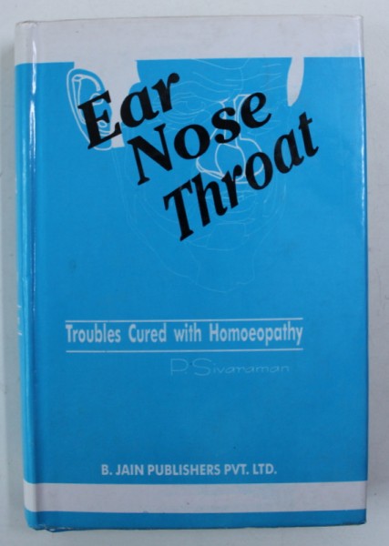 EAR , NOSE , THROAT - TROUBLES CURED WITH HOMOEOPATHY by P. SIVARAMAN , 1997