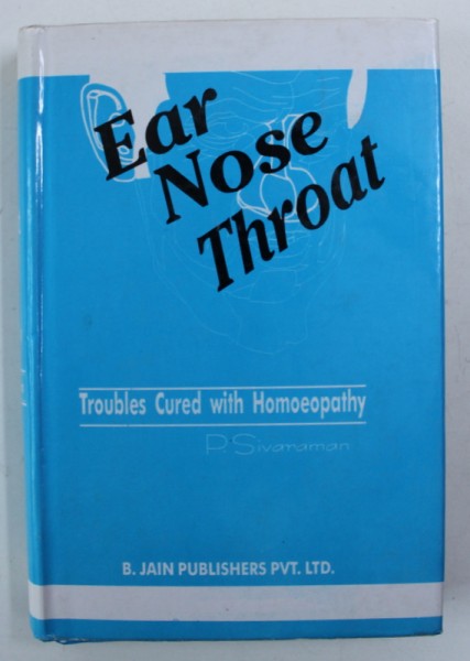 EAR , NOSE , THROAT - TROUBLES CURED WITH HOMOEOPATHY by P. SIVARAMAN , 1997