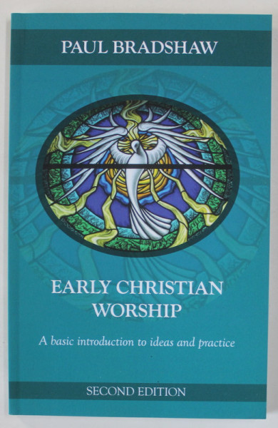 EARLY CHRISTIAN WORSHIP , A BASIC INTRODUCTION TO IDEAS AND PRACTICE by PAUL BRADSHAW , 2010