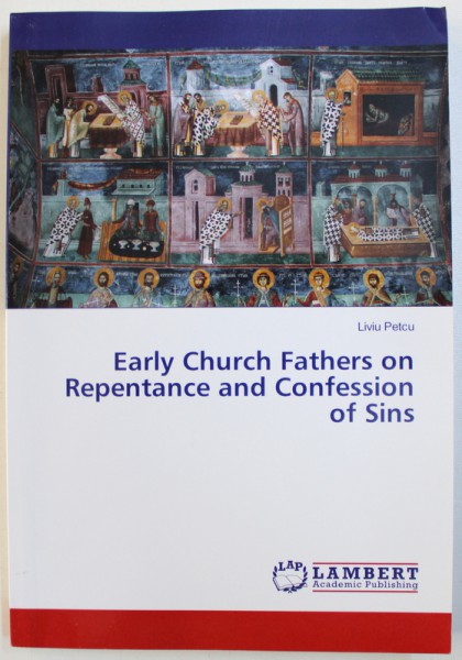 EARLY CHURCH FATHERS ON REPENTANCE AND COFESSION OF SINS by LIVIU PETCU , 2017