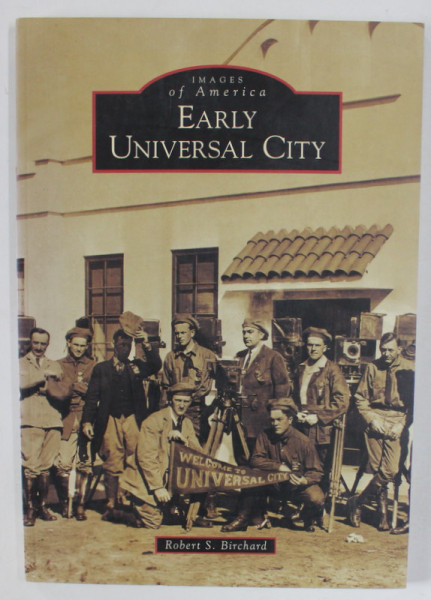 EARLY UNIVERSAL CITY , IMAGES OF AMERICA by ROBERT S. BIRCHARD , 2000