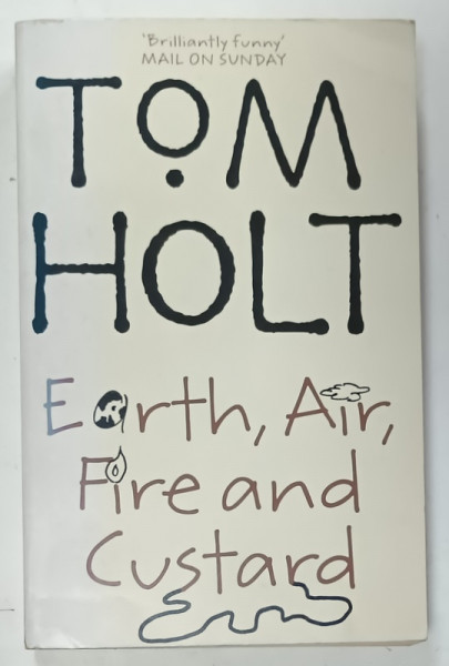 EARTH , AIR , FIRE AND CUSTARD by TOM HOLT , 2006