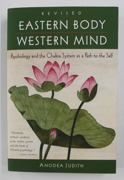 EASTERN BODY - WESTERN MIND - PSYCHOLOGY AND THE CHAKRA SYSTEM AS A PATH TO THE SELF by ANODEA JUDITH , 2004