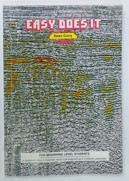 EASY DOES IT , FOR BEGINNING LEVEL STUDENTS , A...PRACTICE BOOK FOR ENGLISH AS A FOREIGN LANGUAGE by DEAN CURRY , 1988