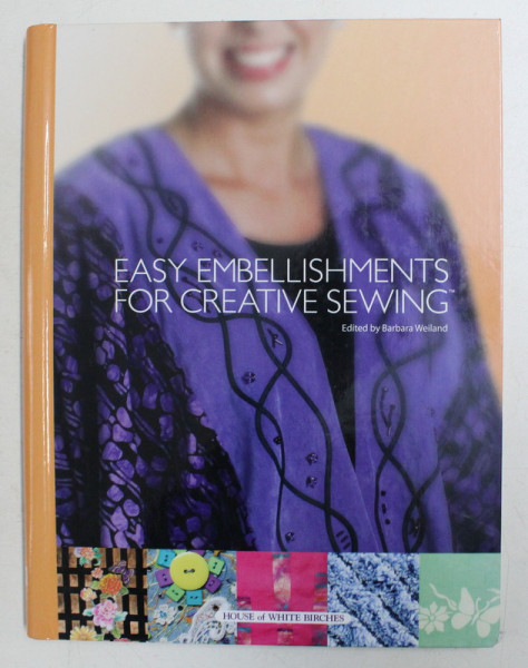 EASY EMBELLISHMENTS FOR CRATIVE SEWING , edited by BARBARA WEILAND , 2007