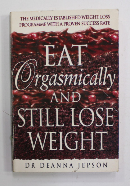 EAT ORGASMICALLY AND STILL LOSE WEIGHT by DR. DEANNA JEPSON , 1997