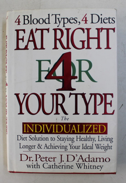 EAT RIGHT FOR FOUR YOUR TYPE , 4 BLOOD TYPES , 4 DIETS , THE INDIVIDUALIZED by PETER J. D ' ADAMO and CATHERINE WHITNEY , 1996