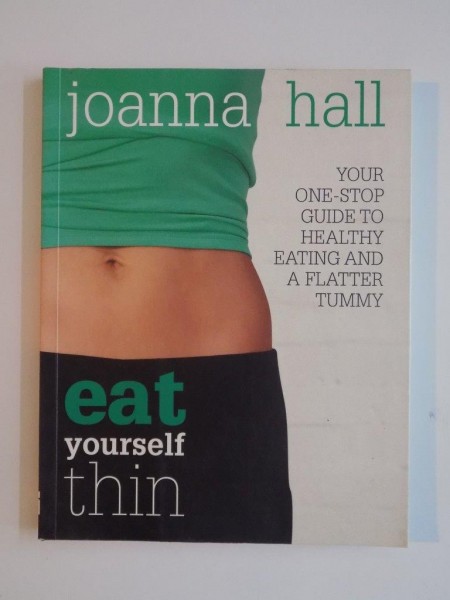 EAT YOURSELF THIN , YOUR ONE - STOP GUIDE TO HEALTHY EATING AND A FLATTER TUMMY de JOANN HALL , 2008