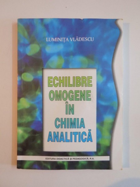 ECHILIBRE OMOGENE IN CHIMIA ANALITICA de LUMINITA VLADESCU  2003
