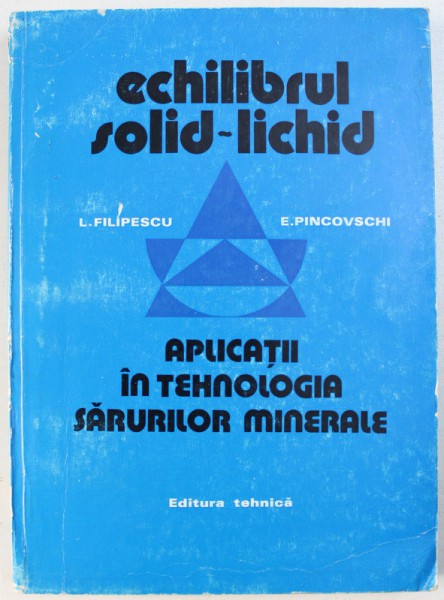 ECHILIBRUL SOLID - LICHID  - APLICATII IN TEHNOLOGIA SARURILOR MINERALE de L. FILIPESCU si E . PINCOVSCHI , 1980